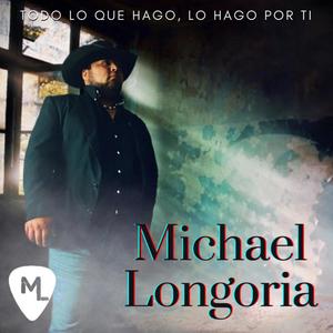 Michael Longoria - Todo Lo Que Hago, Lo Hago Por Ti