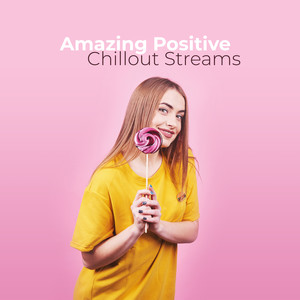 Amazing Positive Chillout Streams: 15 Relaxing Songs for Reduction Stress & Anxiety, Ambient Electronic Music, Deep Chillout, Relaxation Music, Easy Listening