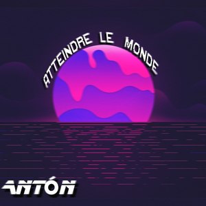 Anton - Atteindre Le Monde