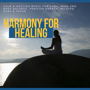 Harmony For Healing - Calm & Healing Music For Yoga, Mind And Body Balance, Positive Energy, Relaxed Aura & Peace