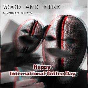 Wood and Fire (Mothman Remix|Explicit)