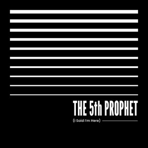 The 5Th Prophet (I Said I'm Here)