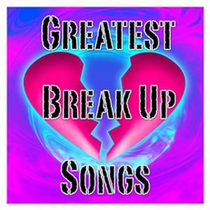 Greatest Break Up Songs