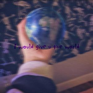 I'd Give U the World if I Could (Explicit)