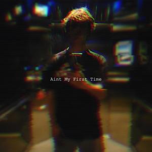 Aint My First Time (Explicit)