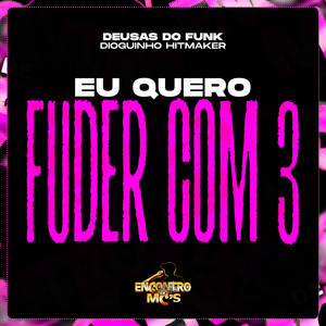 Eu Quero Fuder Com 3 (Explicit)