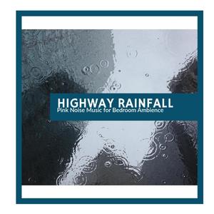 Highway Rainfall - Pink Noise Music for Bedroom Ambience