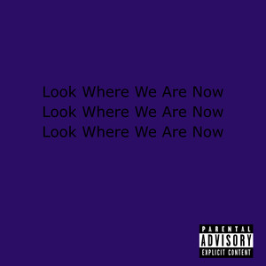 Look Where We Are Now (Explicit)