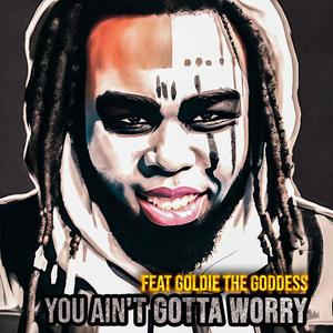 You Ain't Gotta Worry (feat. Goldie The Goddess) (Explicit)