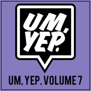 Um, Yep., Vol. 7