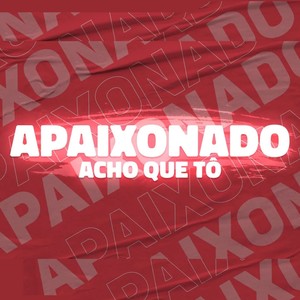 ACHO QUE TO APAIXONADO (Explicit)
