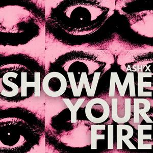 Show me your fire