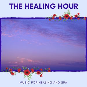 The Healing Hour - Music For Healing And Spa