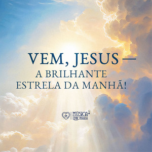 Vem, Jesus - a Brilhante Estrela da Manhã!