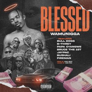 Blessed (feat. Bull Dogg, Bushali, B Threy, Bruce The 1st, Papa Cyangwe, Jay Pac & Fireman) (Explicit)
