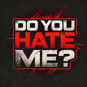 Do you hate me