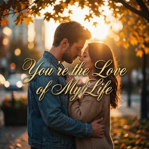 You’re the Love of My Life