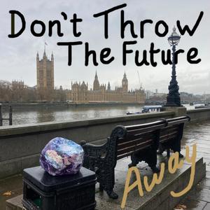 Don't Throw The Future Away