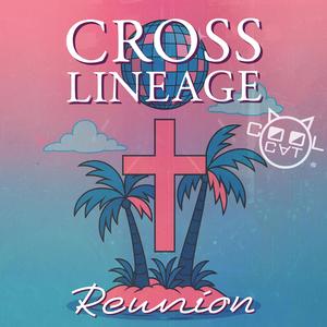 Cross Lineage (Its a Reunion)