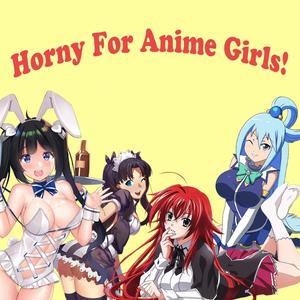 Horny For Anime Girls! (Explicit)