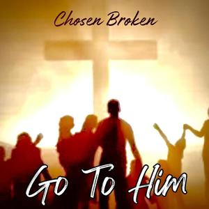 Go To Him (feat. ChosenBroken & DjTuNeZ76)