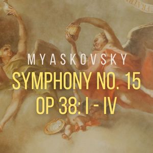 Myaskovsky Symphony No. 15, Op 38: I - IV