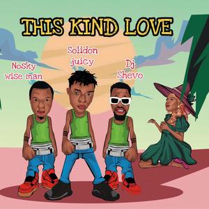 This kind love (feat. DJ Shevo & Nosky wise man)