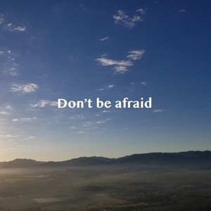 Don't be afraid