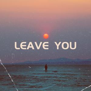 LEAVE YOU
