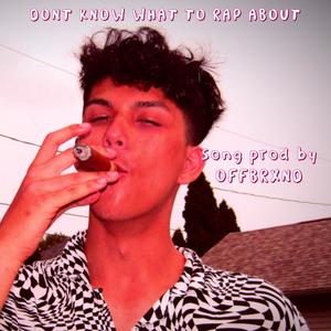 DONT KNOW WHAT TO RAP ABOUT (Explicit)