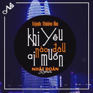 Khi Yêu Nào Đâu Ai Muốn (Nhật Đoàn Remix)