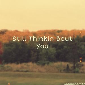 Still Thinkin' 'Bout You