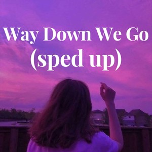 Way Down We Go - (sped up)