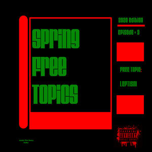Spring Free Topics 2020 Edition, Season 1, Episode 3, Free Topic: Leftism (feat. VinceXX, Blacc Skyy & Bolly) (Explicit)
