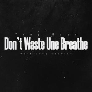 Don't Waste Unu Breathe