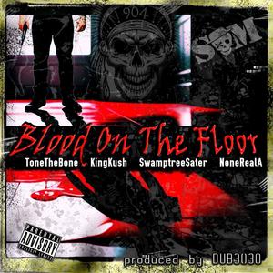 Blood On The Floor (feat. Swamptree Sater, King Kush & NoneRealA) [Explicit]