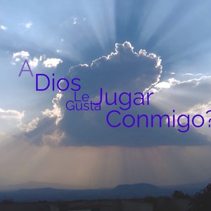 A Dios Le Gusta Jugar Conmigo?