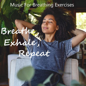 Breathe, Exhale, Repeat Music For Breathing Exercises