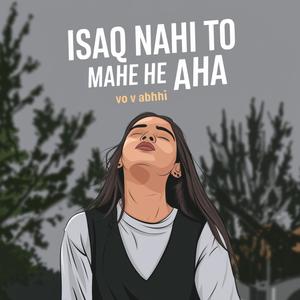 ISAQ NAHI TO МАНЕ НЕ АНА vo v abhhi