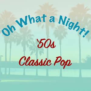 Oh What a Night: 50s Classic Pop