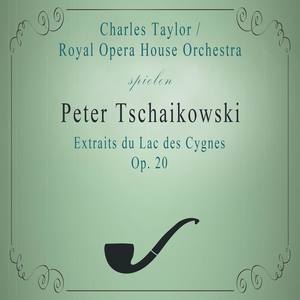 Royal Opera House Orchestra / Charles Taylor spielen: Peter Tschaikowsky: Extraits du Lac des Cygnes, Op. 20