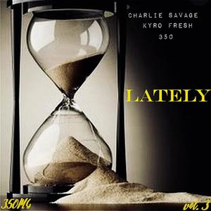 Lately (feat. 350Charlie Savage & Kyro Fresh)