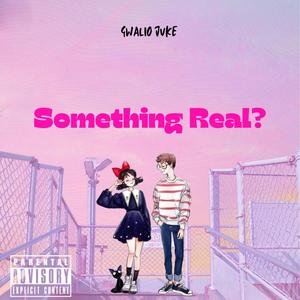 Something Real? (Explicit)