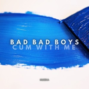 Bad Bad Boys (Cum with Me) [Explicit]