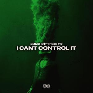 I CANT CONTROL IT (feat. Pbze T.O) [Explicit]