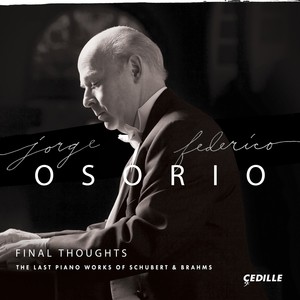 Piano Recital: Osorio, Jorge Federico - SCHUBERT, F. / BRAHMS, J. (Final Thoughts: The Last Piano Works of Schubert and Brahms)