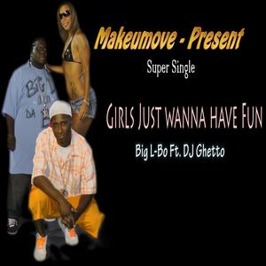 Girls Just Wanna Have Fun (feat. Big L-Bo & DJ Ghetto) [Explicit]