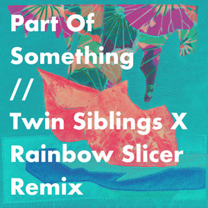 Part Of Something (Twin Siblings x Rainbow Slicer Remix)