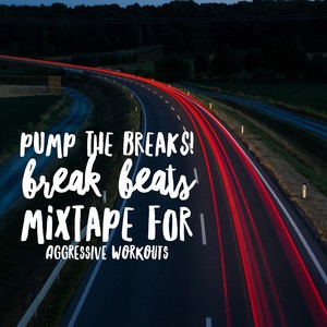 Pump the Breaks! Break Beats Mixtape for Aggressive Workouts