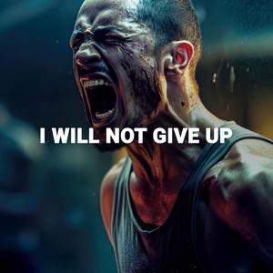 I WILL NOT GIVE UP